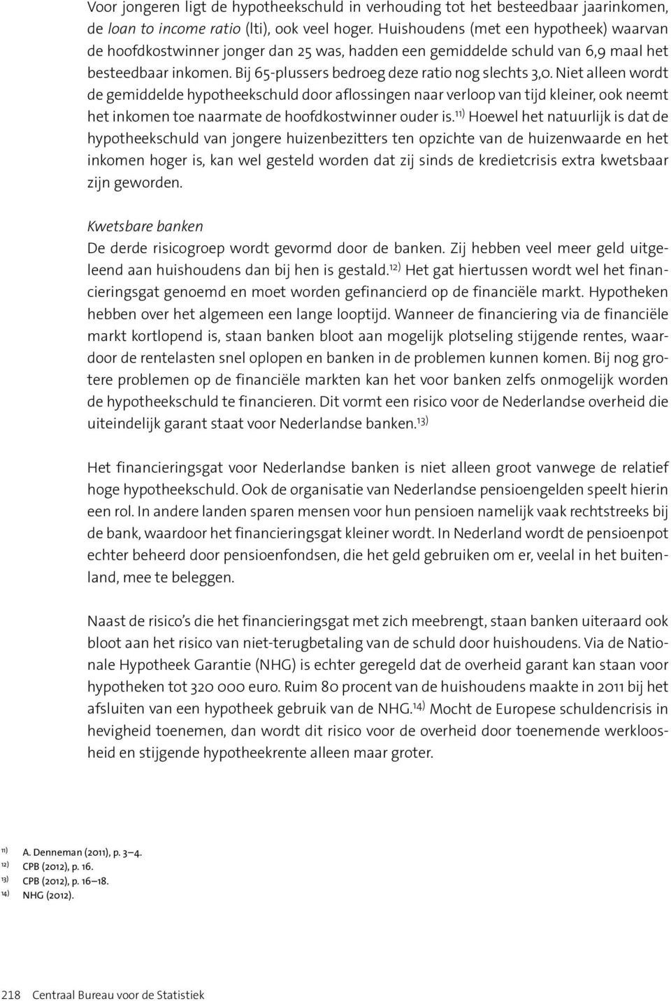 Niet alleen wordt de gemiddelde hypotheekschuld door aflossingen naar verloop van tijd kleiner, ook neemt het inkomen toe naarmate de hoofdkostwinner ouder is.