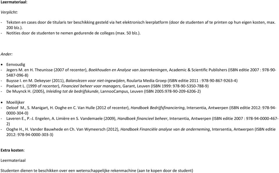 Theunisse (2007 of recenter), Boekhouden en Analyse van Jaarrekeningen, Academic & Scientific Publishers (ISBN editie 2007 : 978-90- 5487-096-8) - Buysse I. en M.