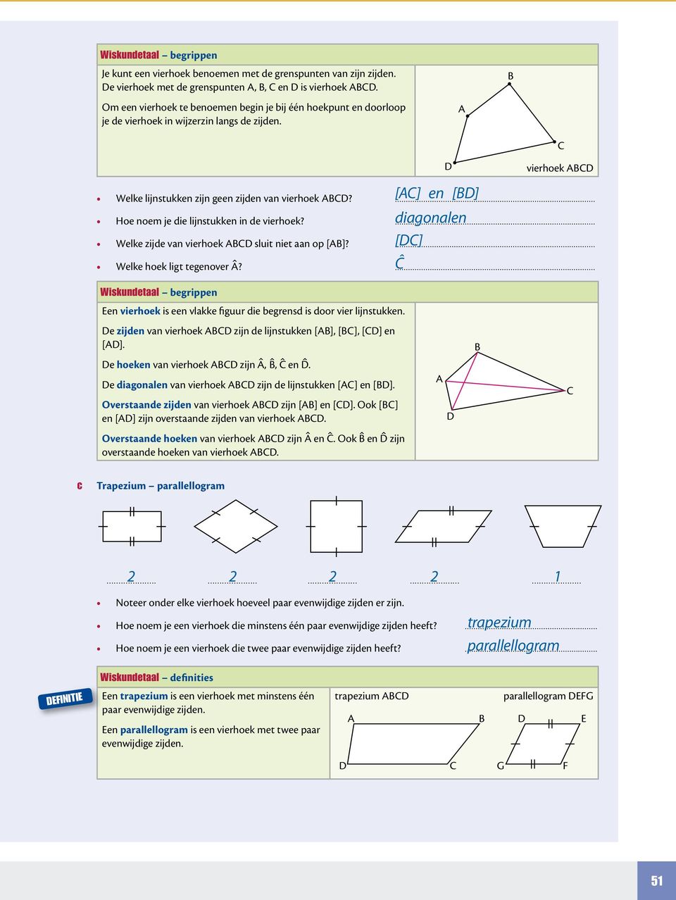 ... diagonalen [] Hoe noem je die lijnstukken in de vierhoek?... Welke zijde van vierhoek sluit niet aan op []?... Welke hoek ligt tegenover?