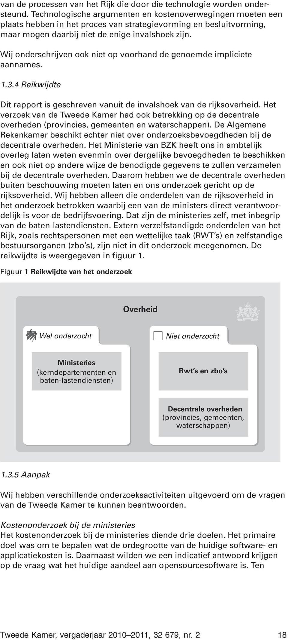 Wij onderschrijven ook niet op voorhand de genoemde impliciete aannames. 1.3.4 Reikwijdte Dit rapport is geschreven vanuit de invalshoek van de rijksoverheid.