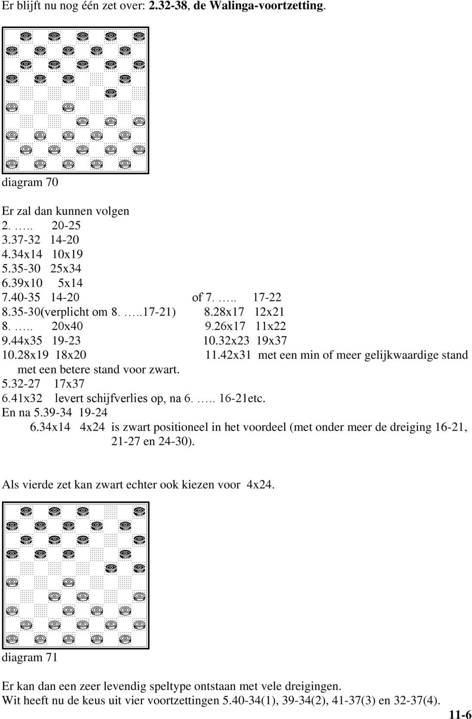 32-27 17x37 6.41x32 levert schijfverlies op, na 6... 16-21etc. En na 5.39-34 19-24 6.34x14 4x24 is zwart positioneel in het voordeel (met onder meer de dreiging 16-21, 21-27 en 24-30).