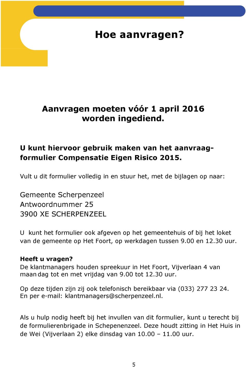 loket van de gemeente op Het Foort, op werkdagen tussen 9.00 en 12.30 uur. Heeft u vragen? De klantmanagers houden spreekuur in Het Foort, Vijverlaan 4 van maan dag tot en met vrijdag van 9.00 tot 12.