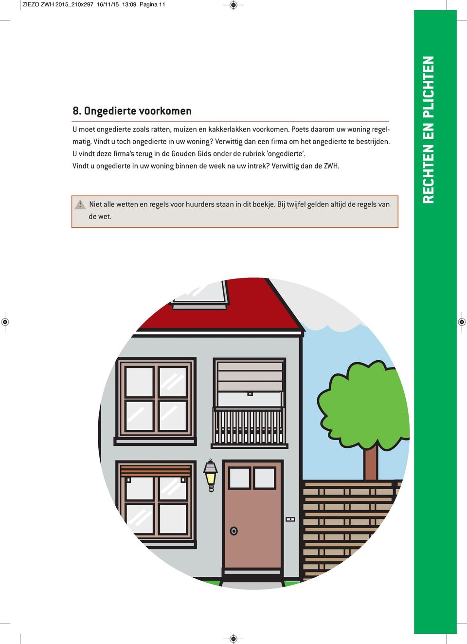 U vindt deze firma s terug in de Gouden Gids onder de rubriek ongedierte. Vindt u ongedierte in uw woning binnen de week na uw intrek?