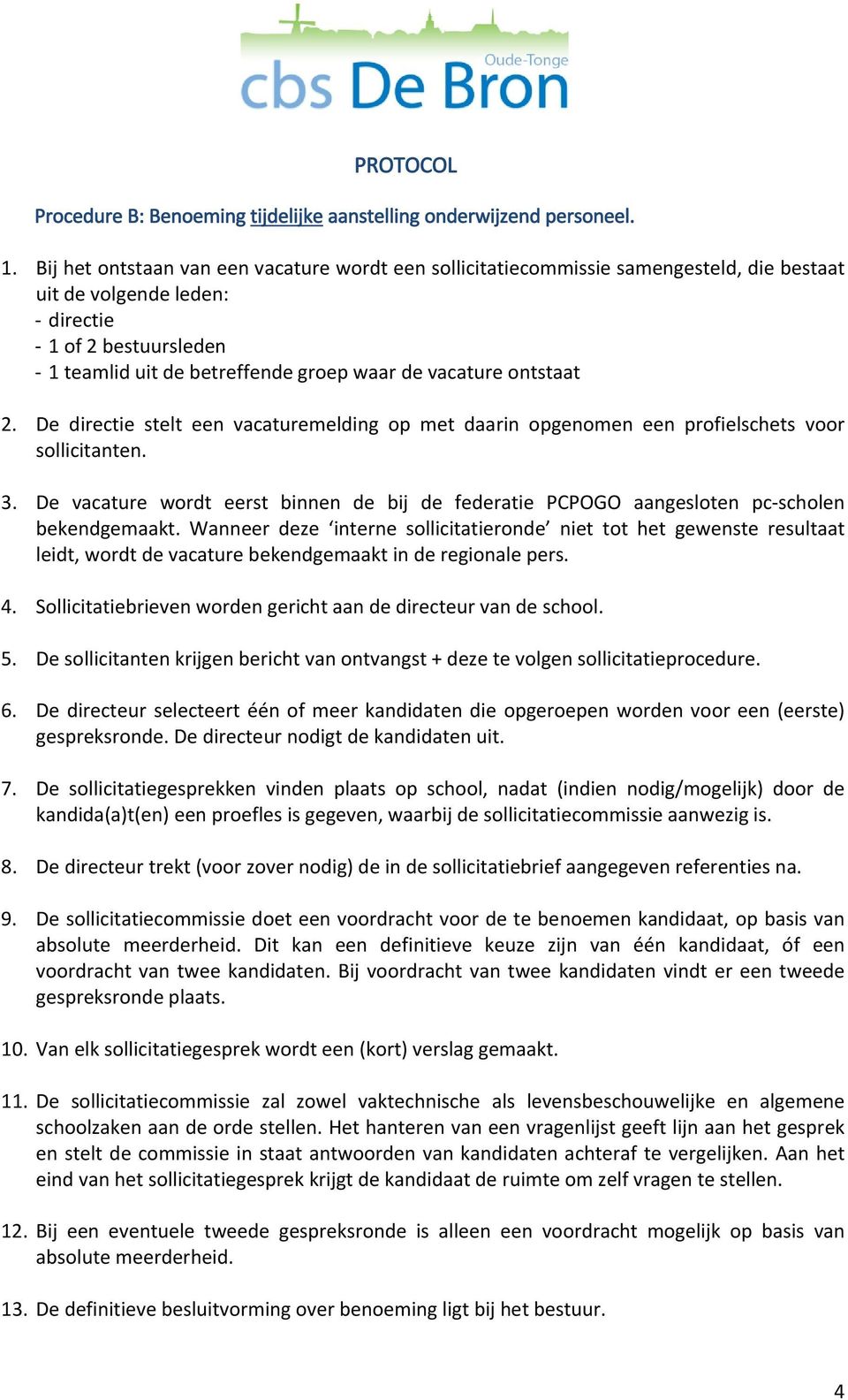 ontstaat 2. De directie stelt een vacaturemelding op met daarin opgenomen een profielschets voor sollicitanten. 3.