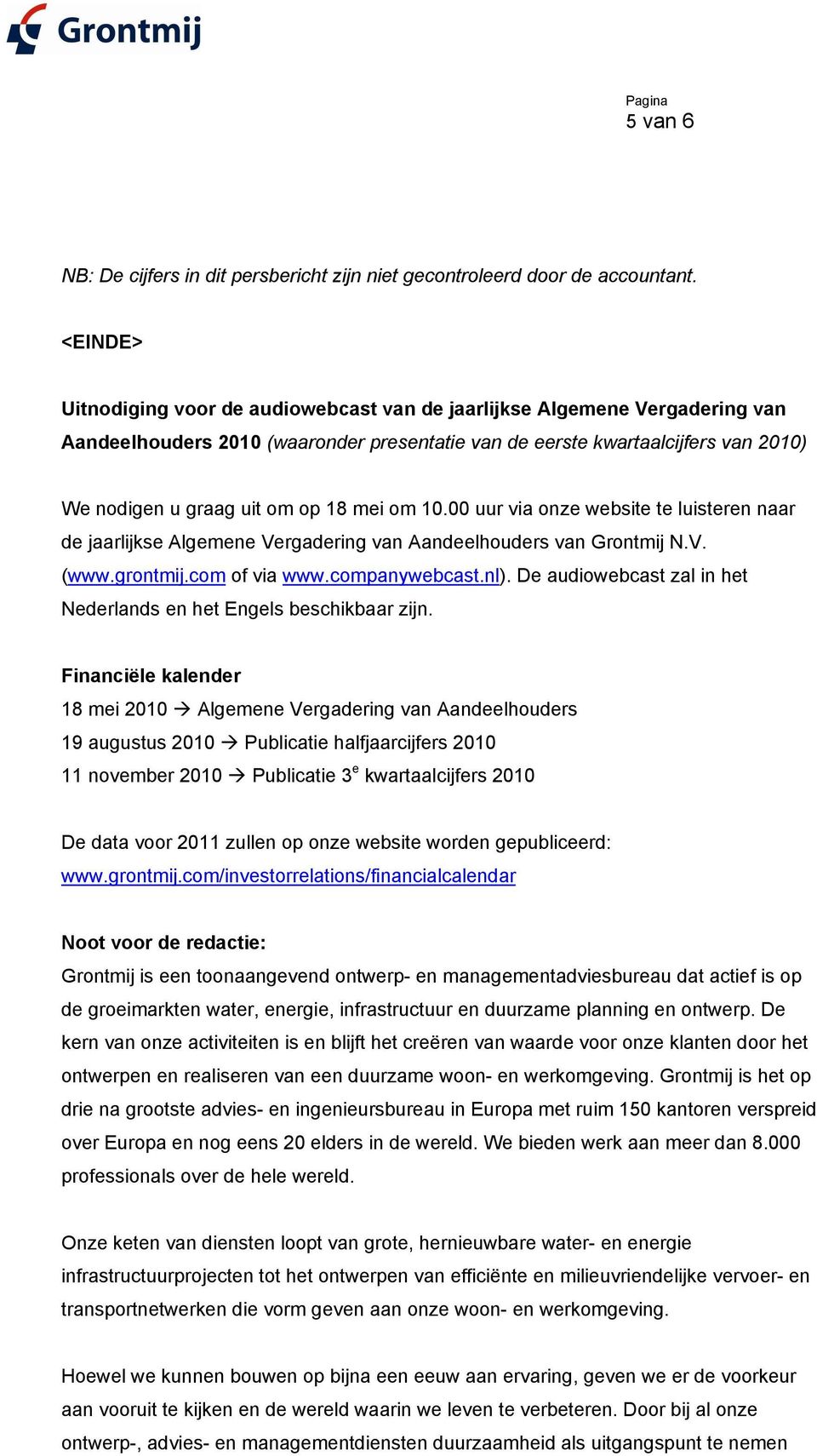 mei om 10.00 uur via onze website te luisteren naar de jaarlijkse Algemene Vergadering van Aandeelhouders van Grontmij N.V. (www.grontmij.com of via www.companywebcast.nl).