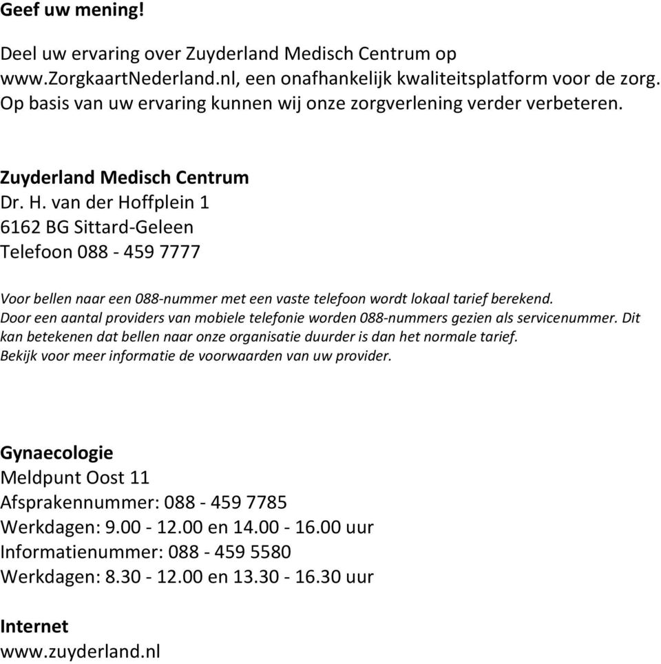 van der Hoffplein 1 6162 BG Sittard-Geleen Telefoon 088-459 7777 Voor bellen naar een 088-nummer met een vaste telefoon wordt lokaal tarief berekend.