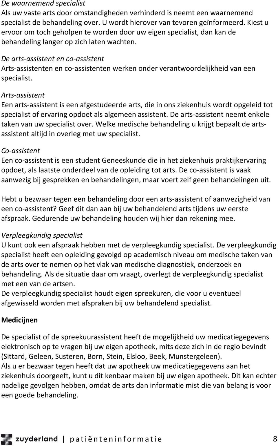 De arts-assistent en co-assistent Arts-assistenten en co-assistenten werken onder verantwoordelijkheid van een specialist.