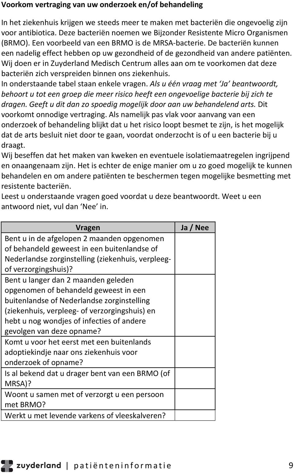 De bacteriën kunnen een nadelig effect hebben op uw gezondheid of de gezondheid van andere patiënten.