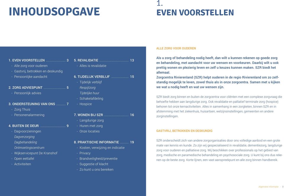 .. 9 - Dagvoorzieningen Dagverzorging Dagbehandeling Ontmoetingscentrum - Wijkservicepunt De Kranshof - Open eettafel - Activiteiten 5. REVALIDATIE... 13 - Alles is revalidatie 6. TIJDELIJK VERBLIJF.