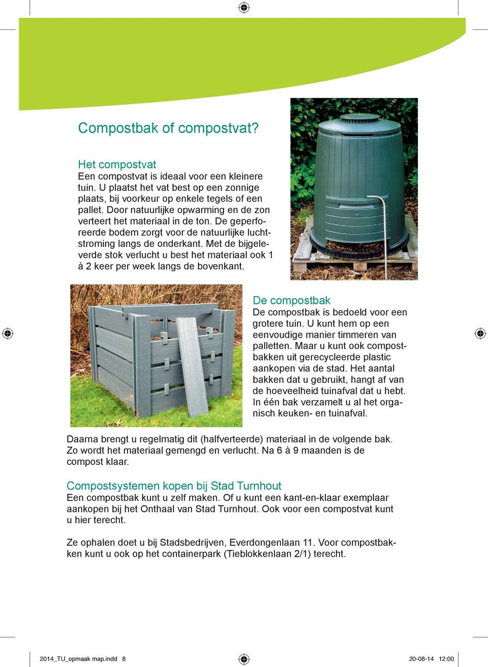 Met de bijgeleverde stok verlucht u best het materiaal ook 1 à 2 keer per week langs de bovenkant. De compostbak De compostbak is bedoeld voor een grotere tuin.