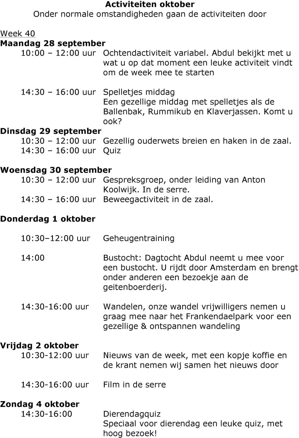 14:30 16:00 uur Quiz Woensdag 30 september 10:30 12:00 uur Gespreksgroep, onder leiding van Anton Koolwijk. In de serre. 14:30 16:00 uur Beweegactiviteit in de zaal.