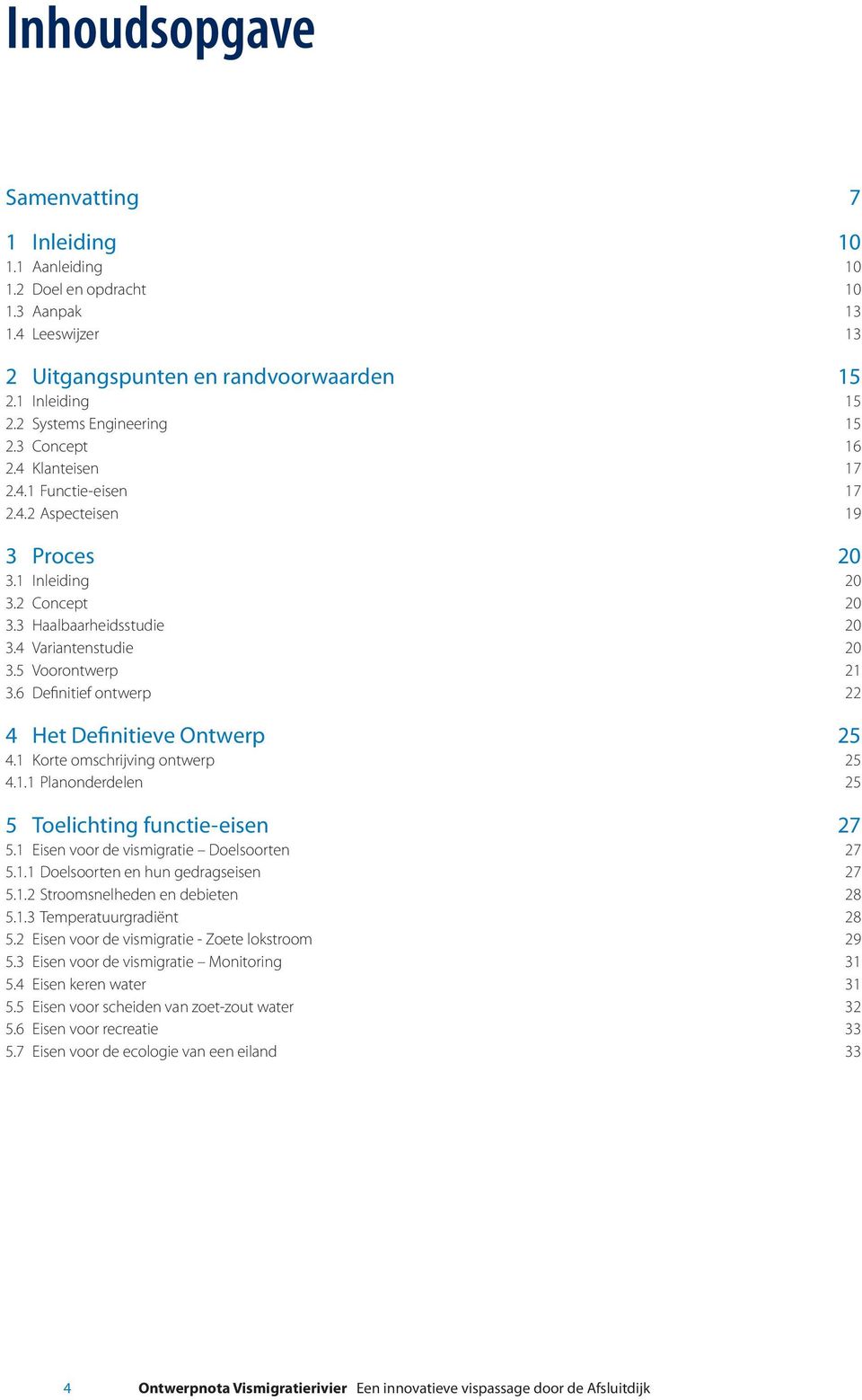 5 Voorontwerp 21 3.6 Definitief ontwerp 22 4 Het Definitieve Ontwerp 25 4.1 Korte omschrijving ontwerp 25 4.1.1 Planonderdelen 25 5 Toelichting functie-eisen 27 5.