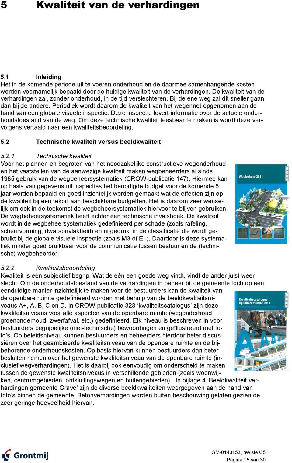 De kwaliteit van de verhardingen zal, zonder onderhoud, in de tijd verslechteren. Bij de ene weg zal dit sneller gaan dan bij de andere.