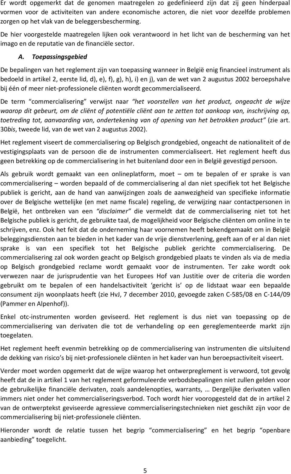 Toepassingsgebied De bepalingen van het reglement zijn van toepassing wanneer in België enig financieel instrument als bedoeld in artikel 2, eerste lid, d), e), f), g), h), i) en j), van de wet van 2