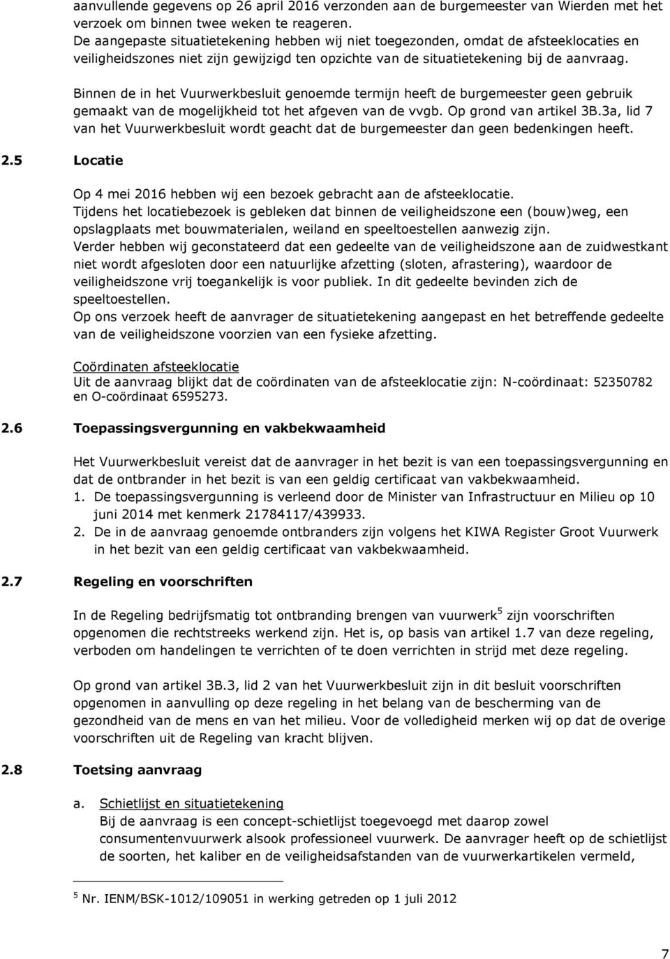 5 Locatie Binnen de in het Vuurwerkbesluit genoemde termijn heeft de burgemeester geen gebruik gemaakt van de mogelijkheid tot het afgeven van de vvgb. Op grond van artikel 3B.