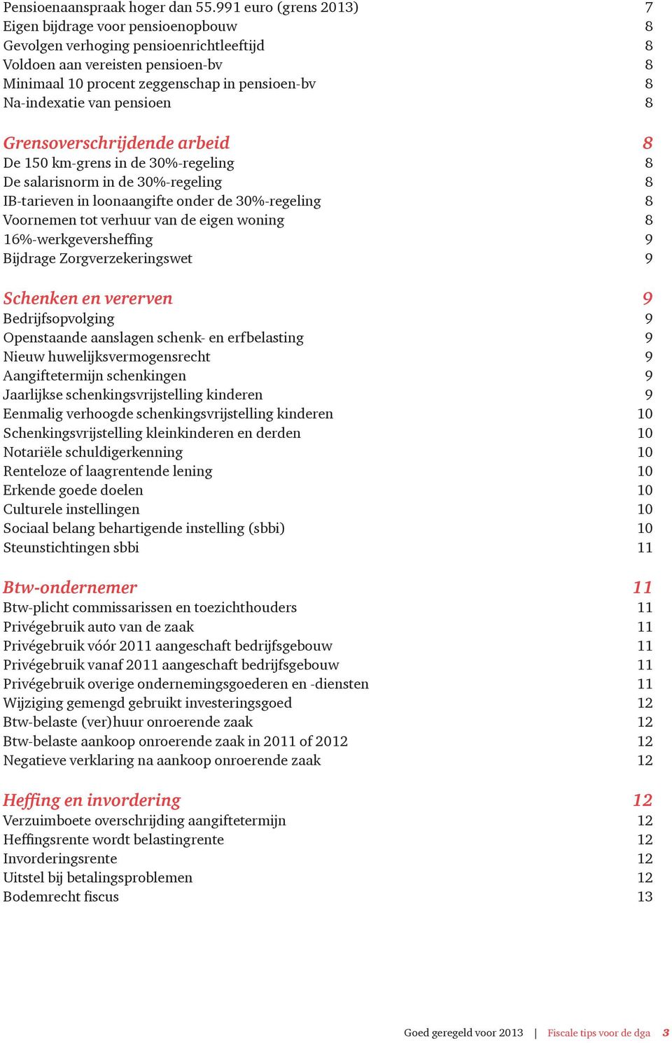 Na-indexatie van pensioen 8 Grensoverschrijdende arbeid 8 De 150 km-grens in de 30%-regeling 8 De salarisnorm in de 30%-regeling 8 IB-tarieven in loonaangifte onder de 30%-regeling 8 Voornemen tot