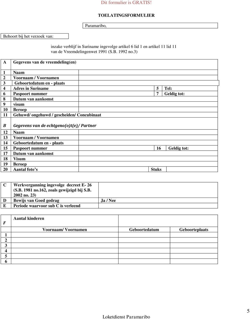 gescheiden/ Concubinaat B Gegevens van de echtgeno(o)t(e)/ Partner Naam Voornaam / Voornamen Geboortedatum en - plaats Paspoort nummer 6 Geldig tot: 7 Datum van aankomst 8 Visum 9 Beroep 0 Aantal