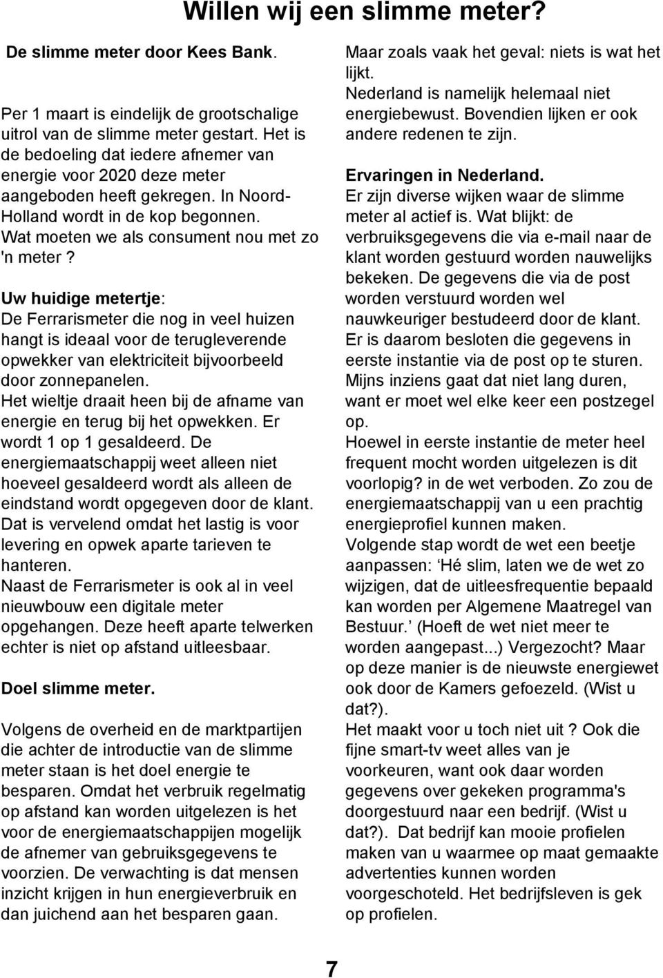 Uw huidige metertje: De Ferrarismeter die nog in veel huizen hangt is ideaal voor de terugleverende opwekker van elektriciteit bijvoorbeeld door zonnepanelen.