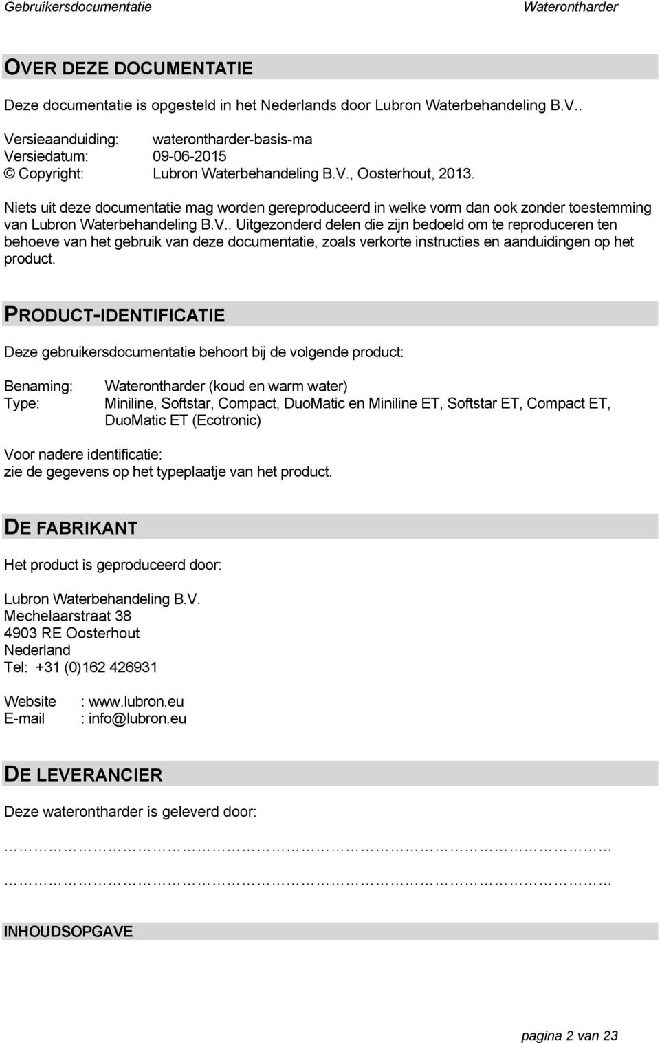 PRODUCT-IDENTIFICATIE Deze gebruikersdocumentatie behoort bij de volgende product: Benaming: Type: (koud en warm water) Miniline, Softstar, Compact, DuoMatic en Miniline ET, Softstar ET, Compact ET,