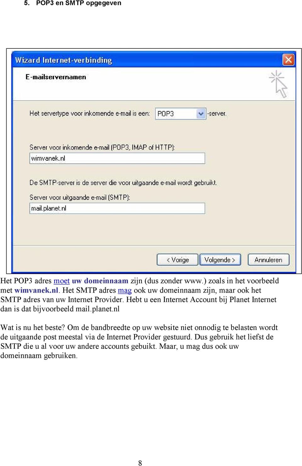 Hebt u een Internet Account bij Planet Internet dan is dat bijvoorbeeld mail.planet.nl Wat is nu het beste?