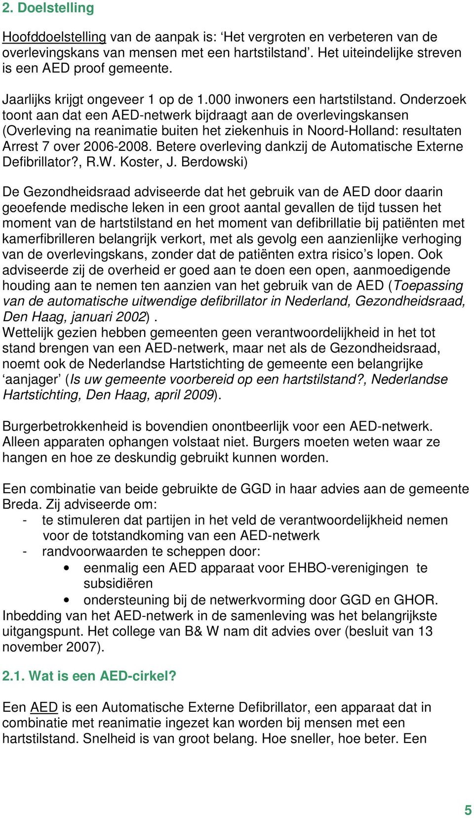 Onderzoek toont aan dat een AED-netwerk bijdraagt aan de overlevingskansen (Overleving na reanimatie buiten het ziekenhuis in Noord-Holland: resultaten Arrest 7 over 2006-2008.