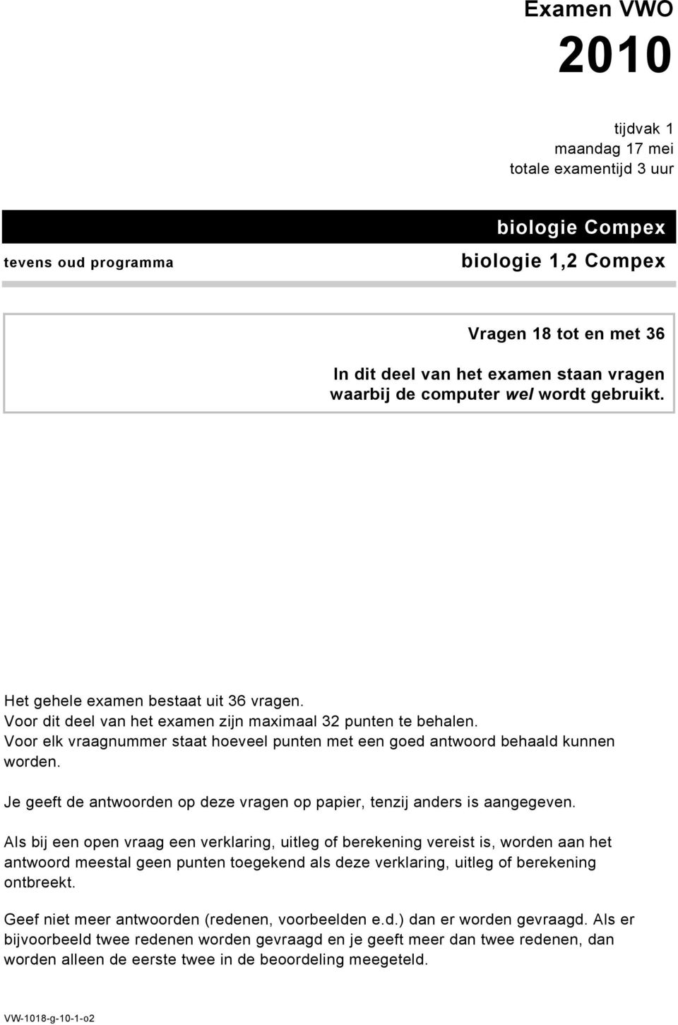 Voor elk vraagnummer staat hoeveel punten met een goed antwoord behaald kunnen worden. Je geeft de antwoorden op deze vragen op papier, tenzij anders is aangegeven.