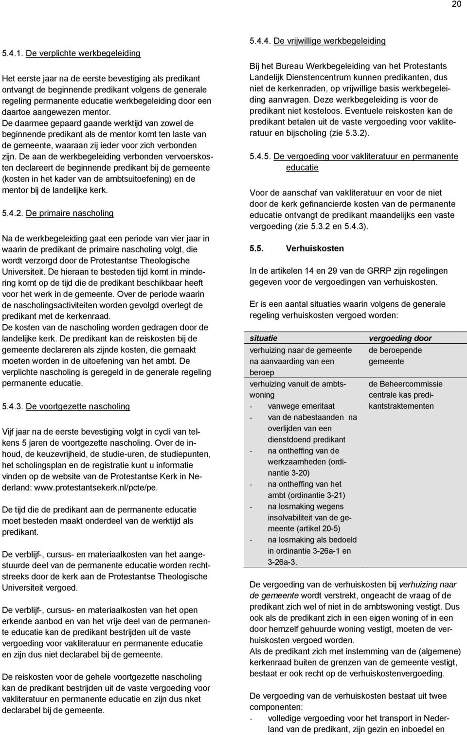 aangewezen mentor. De daarmee gepaard gaande werktijd van zowel de beginnende predikant als de mentor komt ten laste van de gemeente, waaraan zij ieder voor zich verbonden zijn.