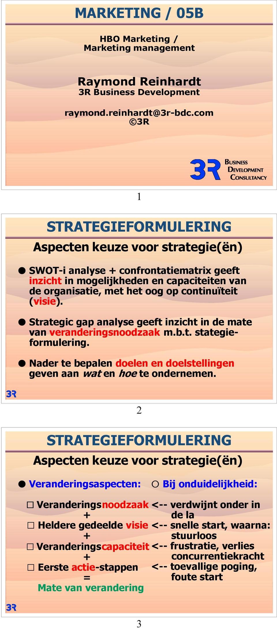 (visie). M Strategic gap analyse geeft inzicht in de mate van veranderingsnoodzaak m.b.t. stategieformulering. M Nader te bepalen doelen en doelstellingen geven aan wat en hoe te ondernemen.