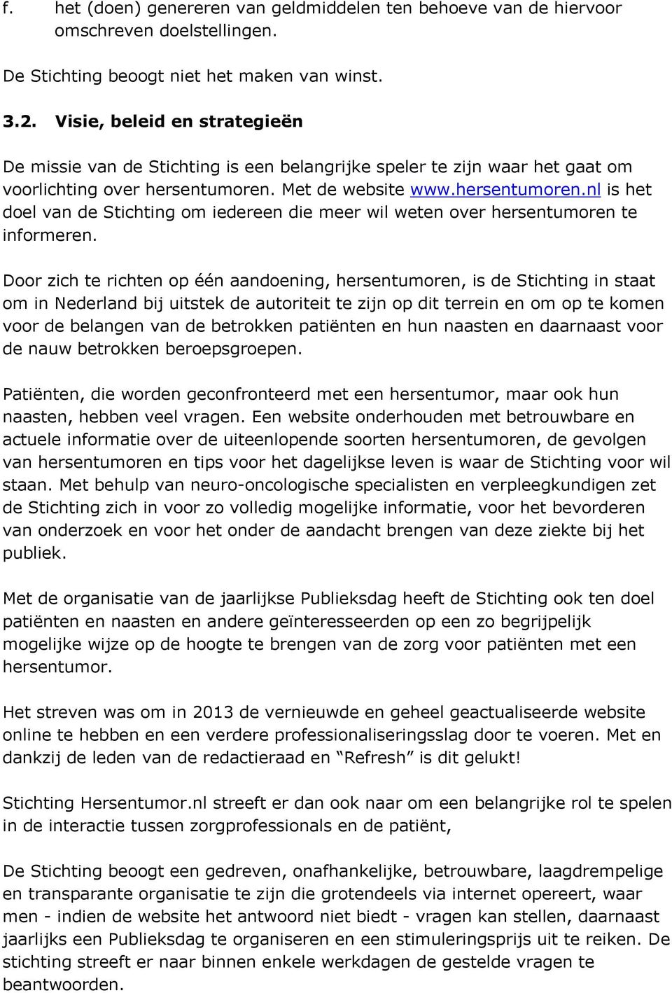 Met de website www.hersentumoren.nl is het doel van de Stichting om iedereen die meer wil weten over hersentumoren te informeren.