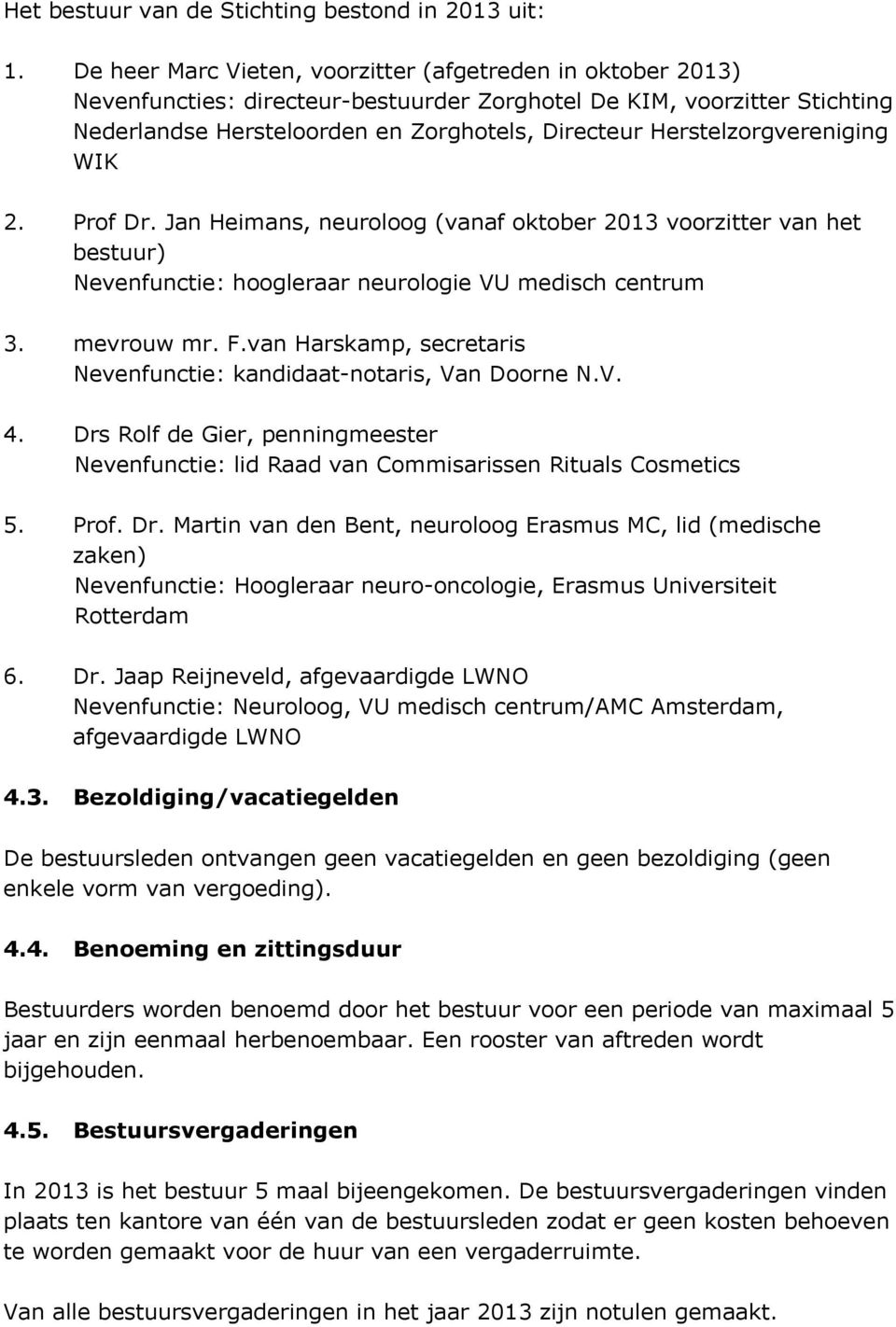 Herstelzorgvereniging WIK 2. Prof Dr. Jan Heimans, neuroloog (vanaf oktober 2013 voorzitter van het bestuur) Nevenfunctie: hoogleraar neurologie VU medisch centrum 3. mevrouw mr. F.