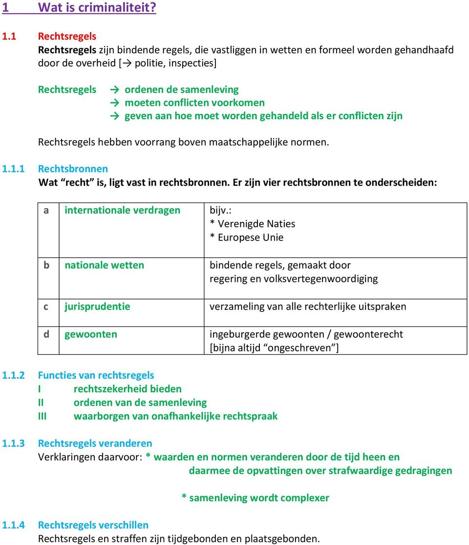 voorkomen geven aan hoe moet worden gehandeld als er conflicten zijn Rechtsregels hebben voorrang boven maatschappelijke normen. 1.1.1 Rechtsbronnen Wat recht is, ligt vast in rechtsbronnen.