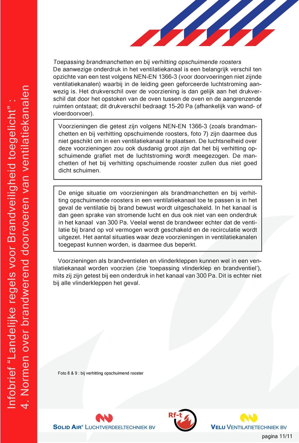 Het drukverschil over de voorziening is dan gelijk aan het drukverschil dat door het opstoken van de oven tussen de oven en de aangrenzende ruimten ontstaat; dit drukverschil bedraagt 15-20 Pa