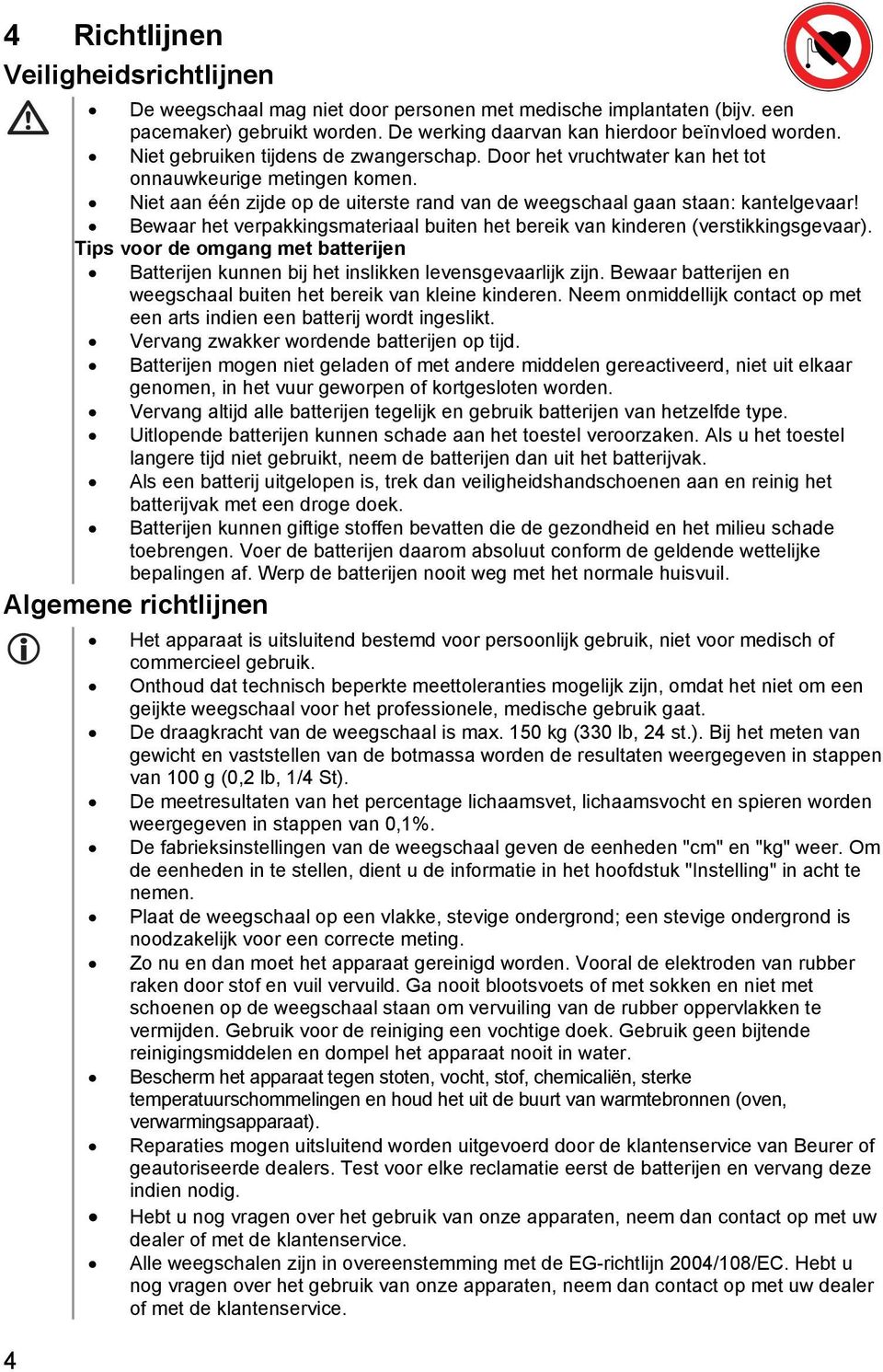 Bewaar het verpakkingsmateriaal buiten het bereik van kinderen (verstikkingsgevaar). Tips voor de omgang met batterijen Batterijen kunnen bij het inslikken levensgevaarlijk zijn.