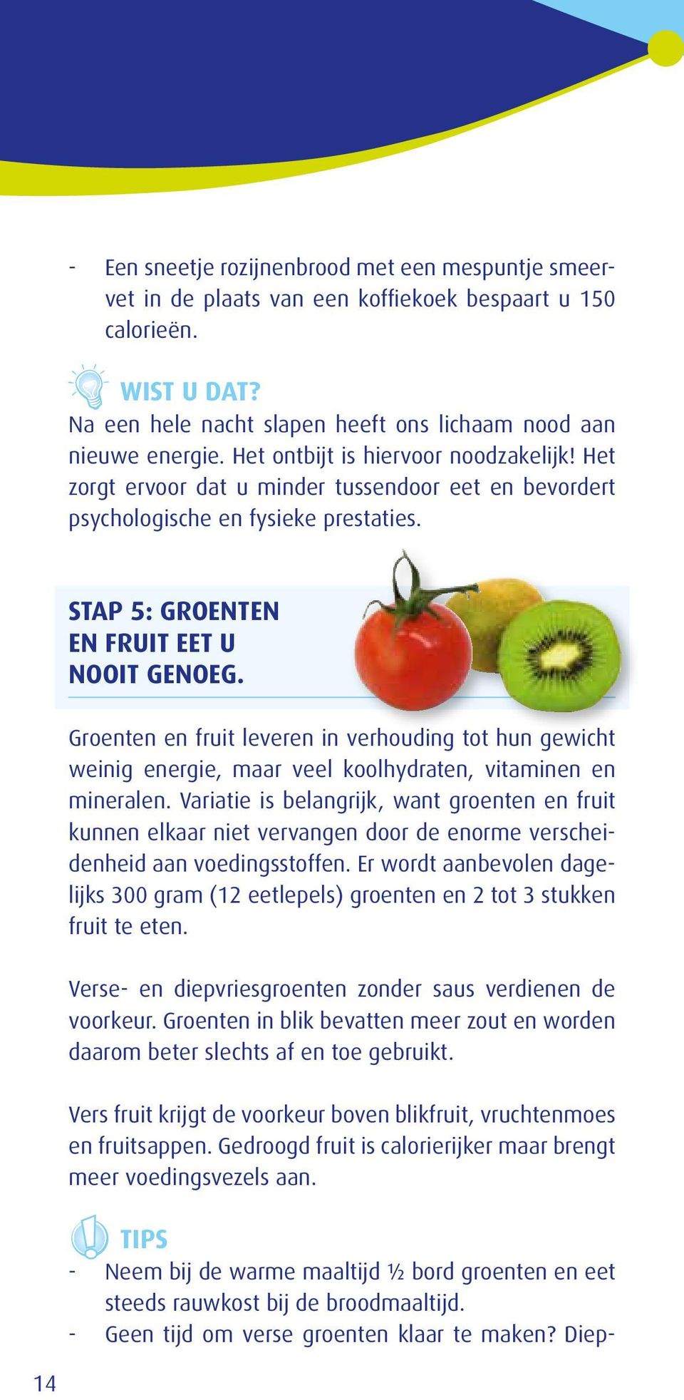 Groenten en fruit leveren in verhouding tot hun gewicht weinig energie, maar veel koolhydraten, vitaminen en mineralen.