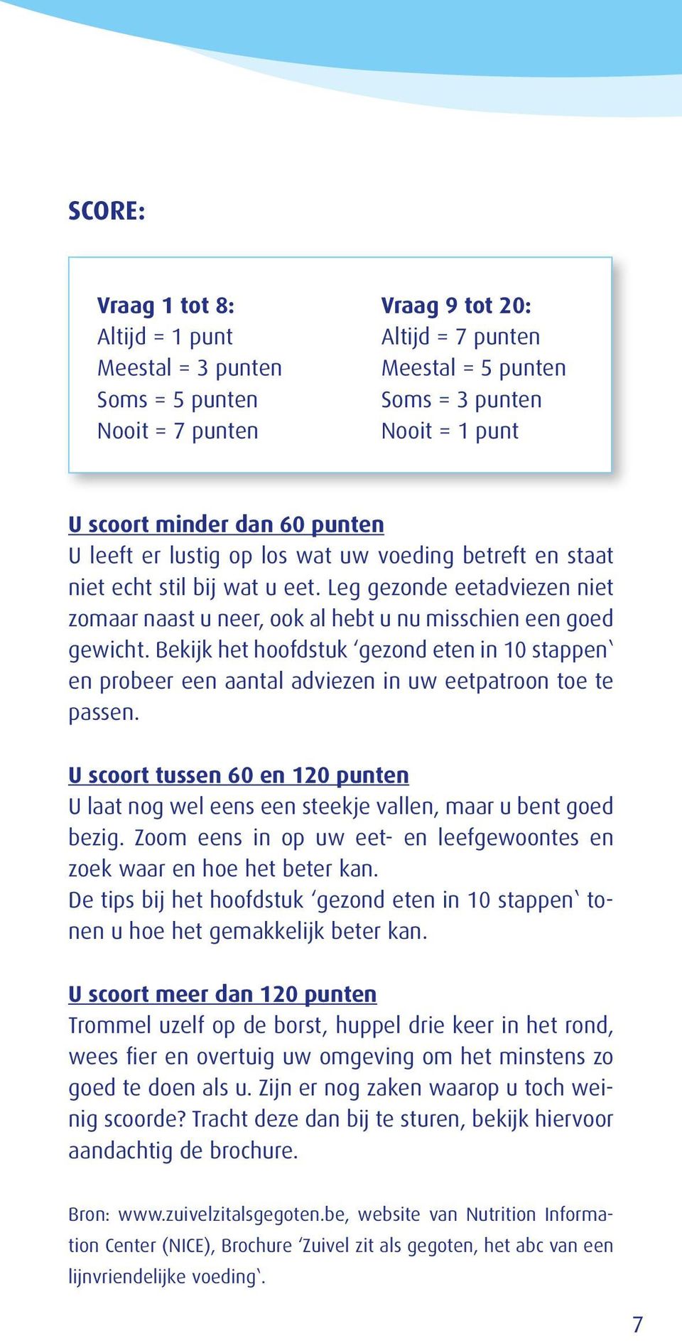 Bekijk het hoofdstuk gezond eten in 10 stappen en probeer een aantal adviezen in uw eetpatroon toe te passen.