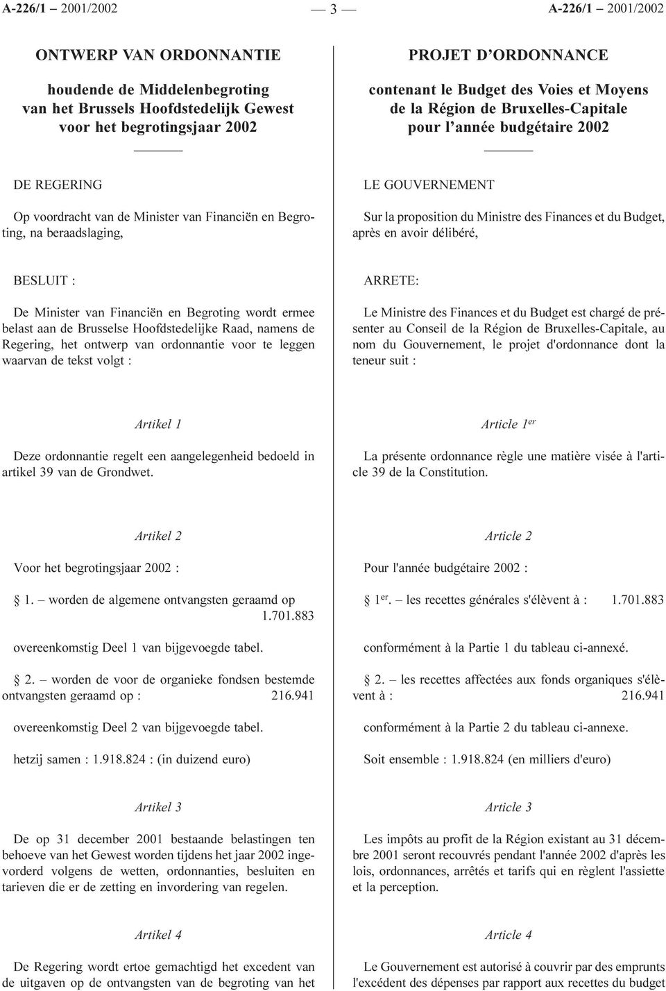 proposition du Ministre des Finances et du Budget, après en avoir délibéré, BESLUIT : De Minister van Financiën en Begroting wordt ermee belast aan de Brusselse Hoofdstedelijke Raad, namens de