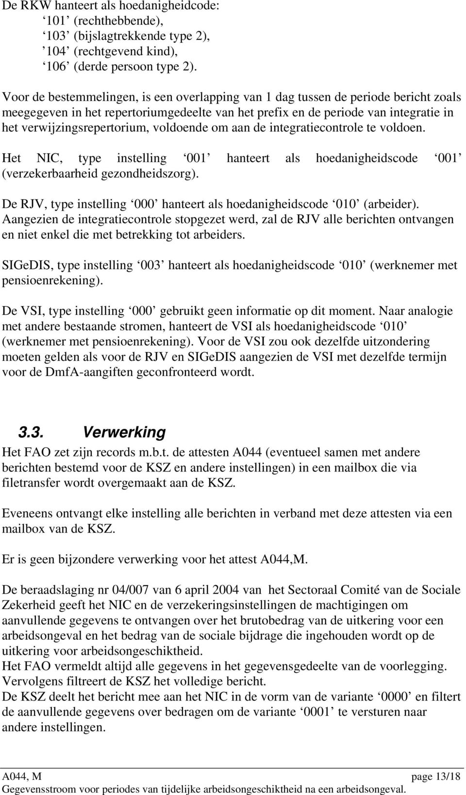 voldoende om aan de integratiecontrole te voldoen. Het NIC, type instelling 001 hanteert als hoedanigheidscode 001 (verzekerbaarheid gezondheidszorg).