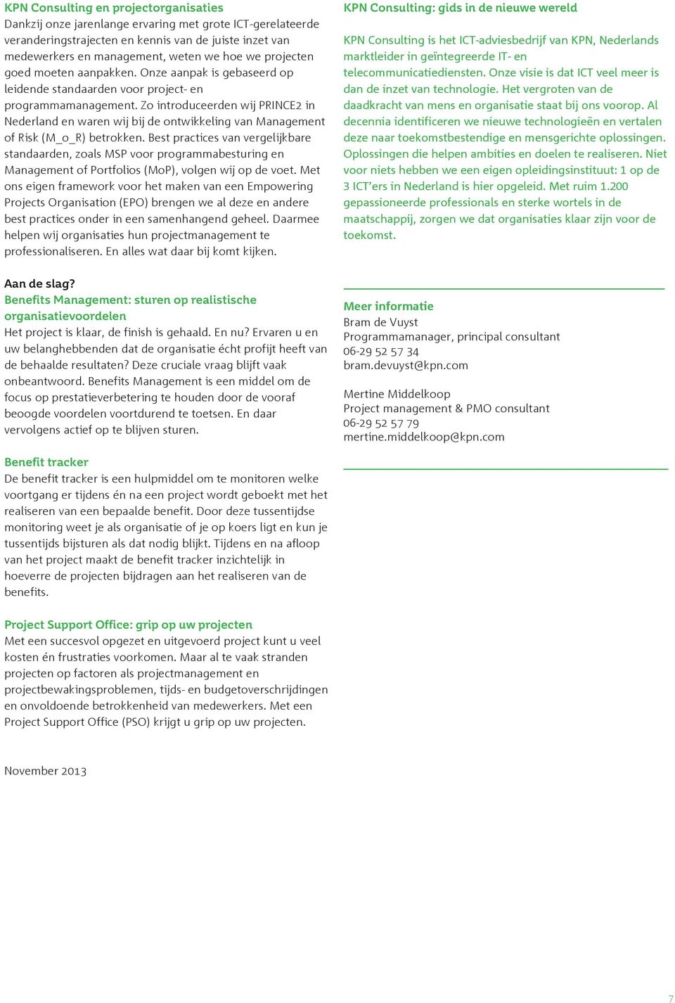 Zo introduceerden wij PRINCE2 in Nederland en waren wij bij de ontwikkeling van Management of Risk (M_o_R) betrokken.