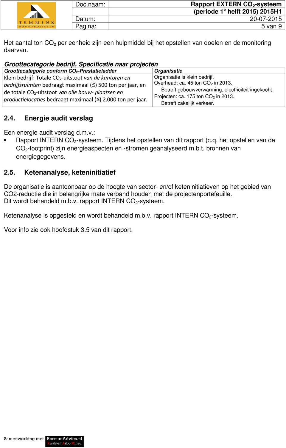 per jaar, en de totale CO₂-uitstoot van alle bouw- plaatsen en productielocaties bedraagt maximaal ( ) 2.000 ton per jaar. 2.4. Energie audit verslag Organisatie Organisatie is klein bedrijf.