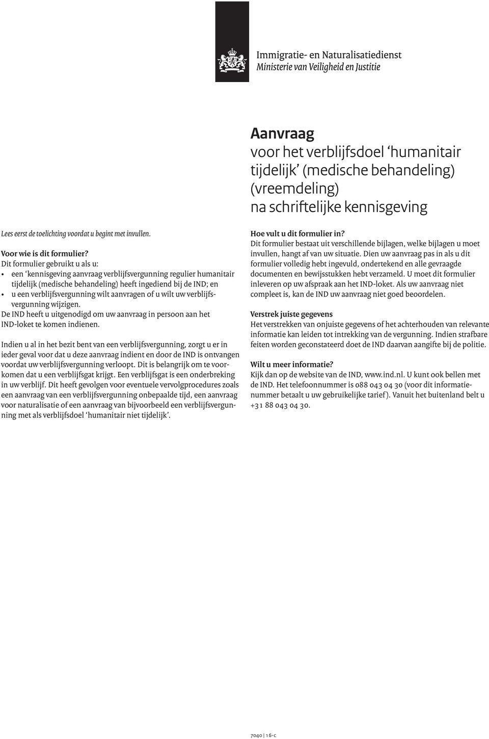 Dit formulier gebruikt u als u: een kennisgeving aanvraag verblijfsvergunning regulier humanitair tijdelijk (medische behandeling) heeft ingediend bij de IND; en u een verblijfsvergunning wilt