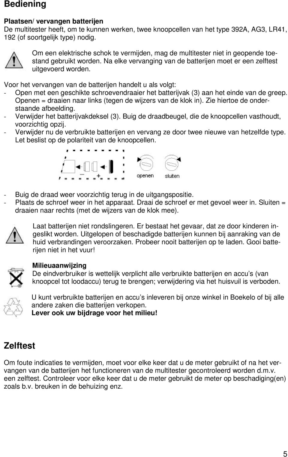 Voor het vervangen van de batterijen handelt u als volgt: - Open met een geschikte schroevendraaier het batterijvak (3) aan het einde van de greep.