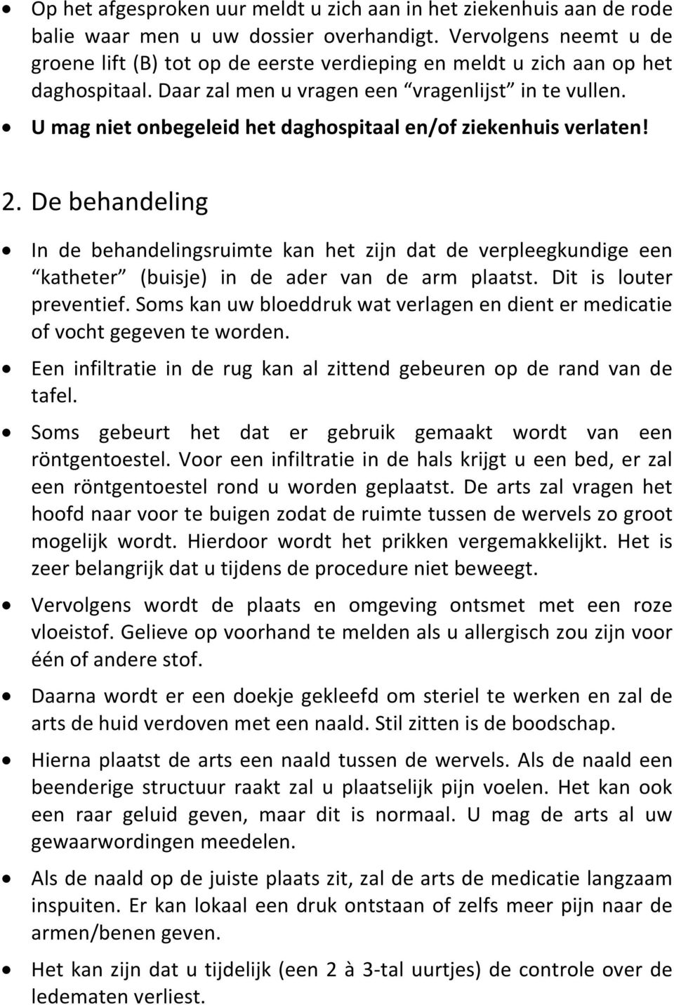 U mag niet onbegeleid het daghospitaal en/of ziekenhuis verlaten! 2. De behandeling In de behandelingsruimte kan het zijn dat de verpleegkundige een katheter (buisje) in de ader van de arm plaatst.