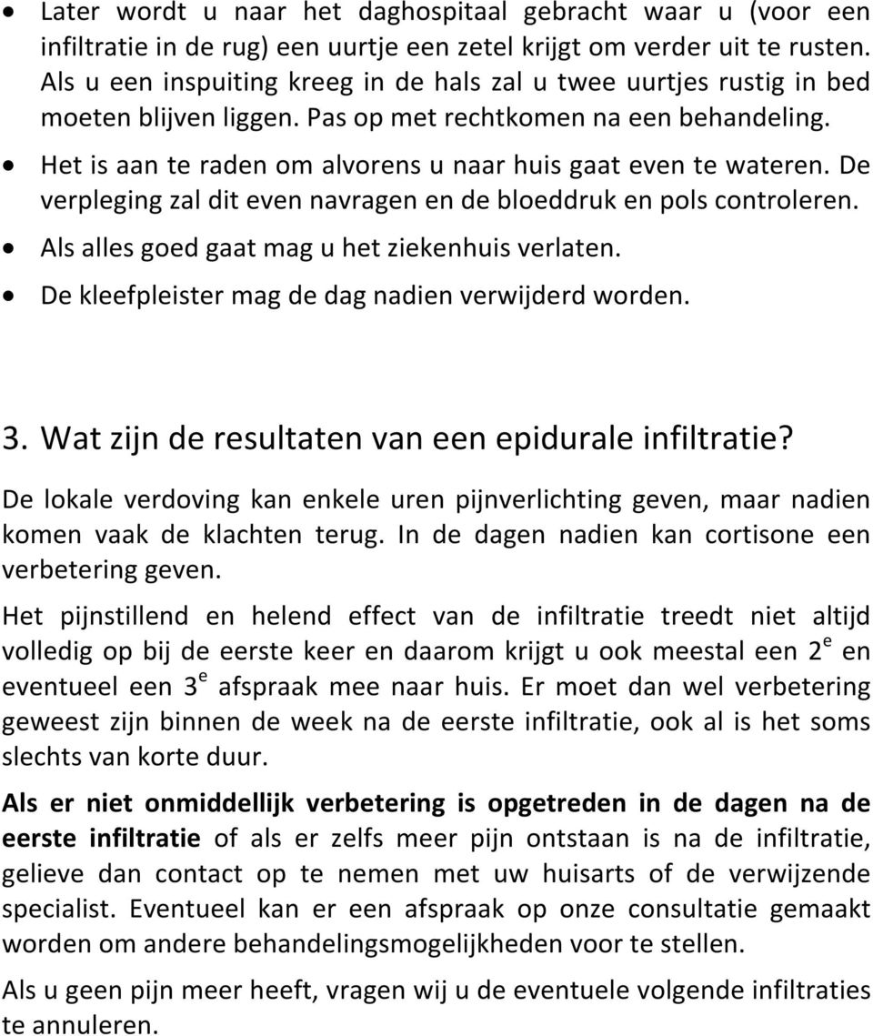 Het is aan te raden om alvorens u naar huis gaat even te wateren. De verpleging zal dit even navragen en de bloeddruk en pols controleren. Als alles goed gaat mag u het ziekenhuis verlaten.