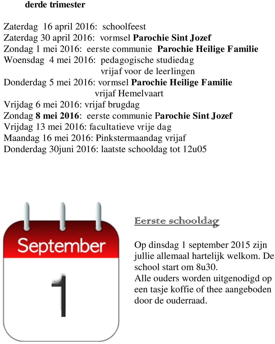 eerste communie Parochie Sint Jozef Vrijdag 13 mei 2016: facultatieve vrije dag Maandag 16 mei 2016: Pinkstermaandag vrijaf Donderdag 30juni 2016: laatste schooldag tot 12u05 Eerste