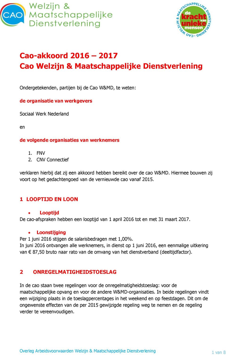 Hiermee bouwen zij voort op het gedachtengoed van de vernieuwde cao vanaf 2015. 1 LOOPTIJD EN LOON Looptijd De cao-afspraken hebben een looptijd van 1 april 2016 tot en met 31 maart 2017.