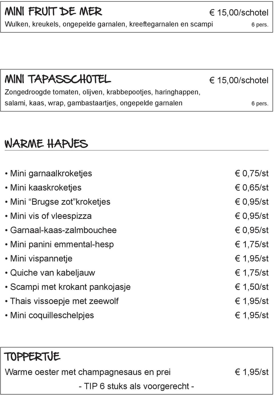 WARME HAPJES Mini garnaalkroketjes Mini kaaskroketjes Mini Brugse zot kroketjes Mini vis of vleespizza Garnaal-kaas-zalmbouchee Mini panini emmental-hesp Mini vispannetje