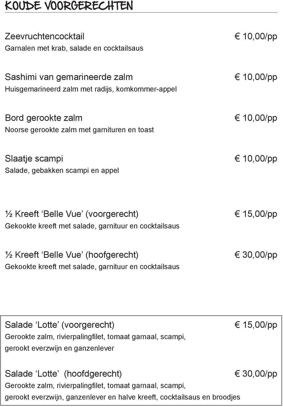 Kreeft Belle Vue (hoofgerecht) Gekookte kreeft met salade, garnituur en cocktailsaus 30,00/pp Salade Lotte (voorgerecht) Gerookte zalm, rivierpalingfilet, tomaat garnaal, scampi, gerookt