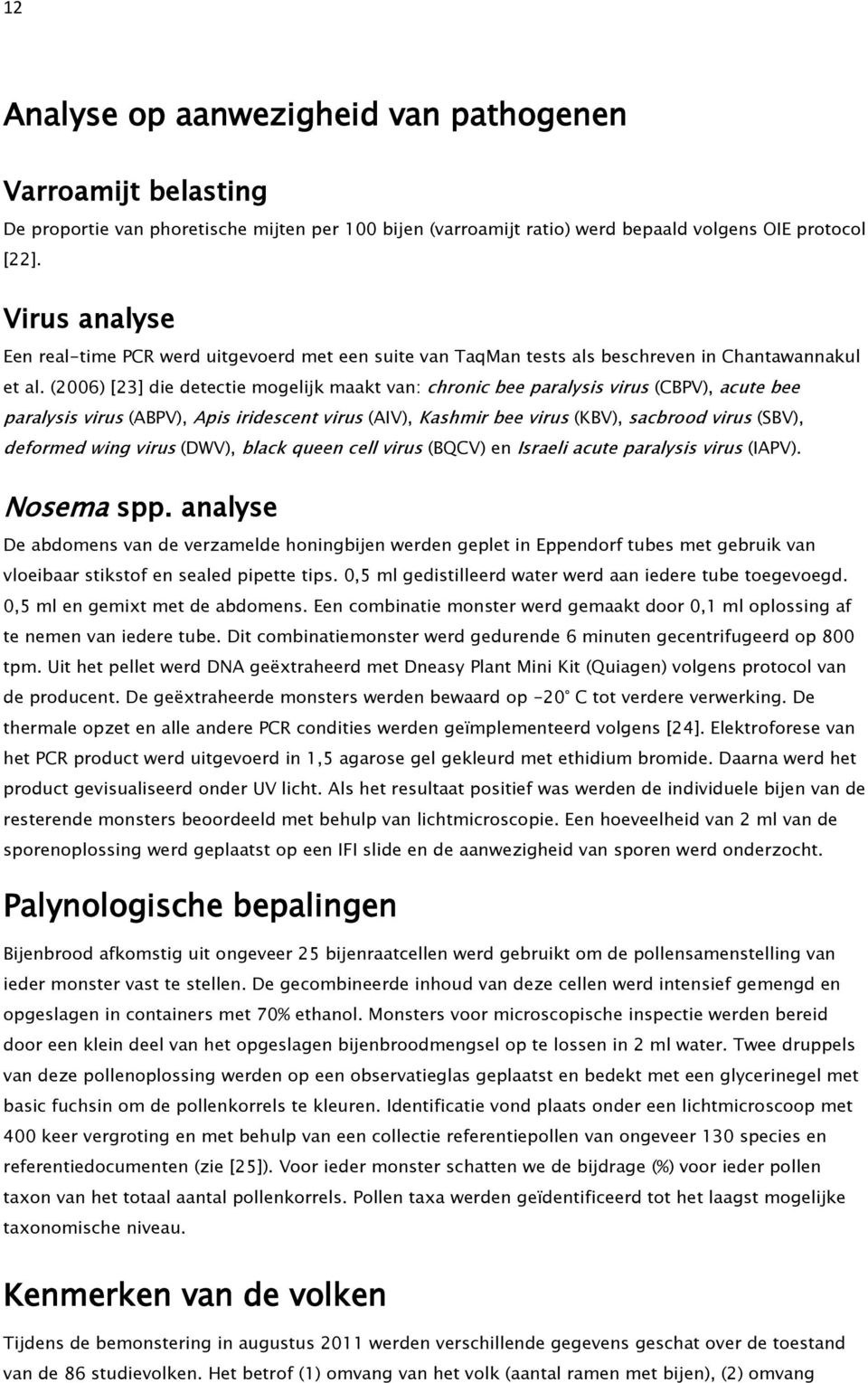 (2006) [23] die detectie mogelijk maakt van: chronic bee paralysis virus (CBPV), acute bee paralysis virus (ABPV), Apis iridescent virus (AIV), Kashmir bee virus (KBV), sacbrood virus (SBV), deformed