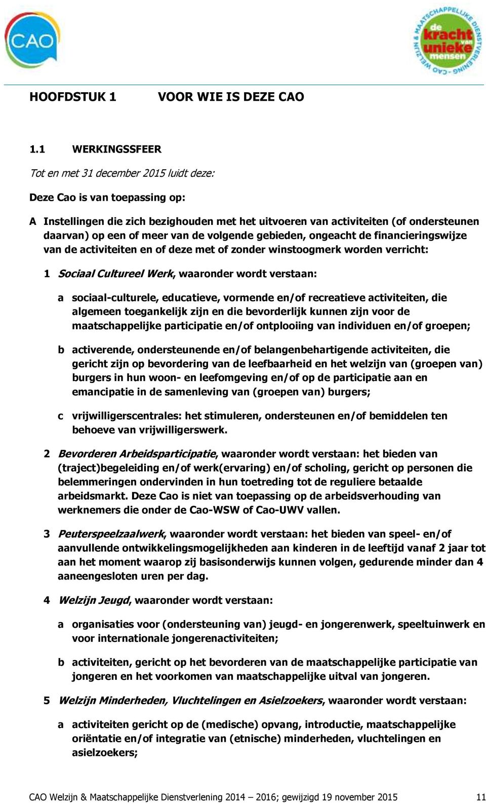 van de volgende gebieden, ongeacht de financieringswijze van de activiteiten en of deze met of zonder winstoogmerk worden verricht: 1 Sociaal Cultureel Werk, waaronder wordt verstaan: a