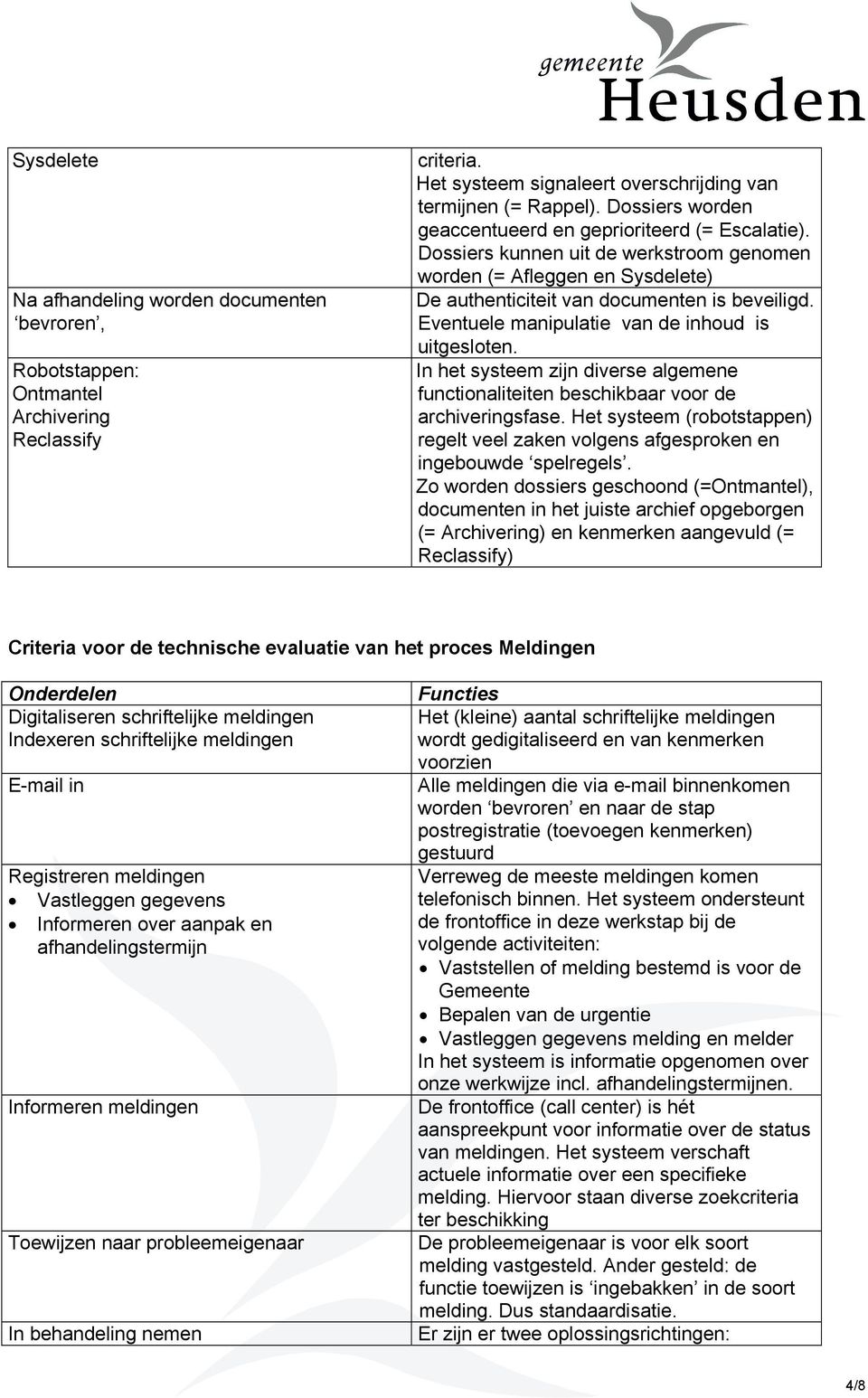 Eventuele manipulatie van de inhoud is uitgesloten. In het systeem zijn diverse algemene functionaliteiten beschikbaar voor de archiveringsfase.